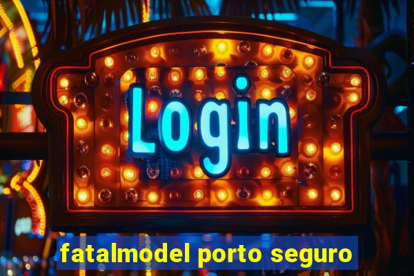 fatalmodel porto seguro